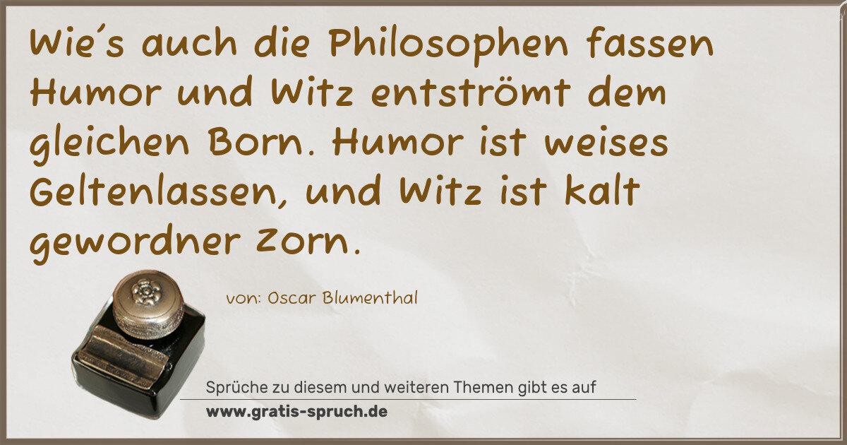 Spruchbild: Wie's auch die Philosophen fassen Humor und Witz entströmt dem gleichen Born. Humor ist we …