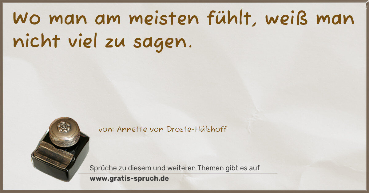Spruchbild: Wo man am meisten fühlt, weiß man nicht viel zu sagen.