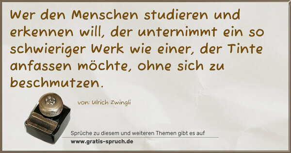 Spruch Visualisierung: Wer den Menschen studieren und erkennen will, der unternimmt ein so schwieriger Werk wie einer, der Tinte anfassen möchte, ohne sich zu beschmutzen.