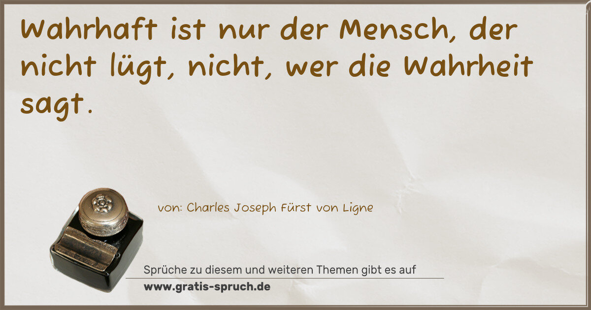 Spruchbild: Wahrhaft ist nur der Mensch, der nicht lügt, nicht, wer die Wahrheit sagt.