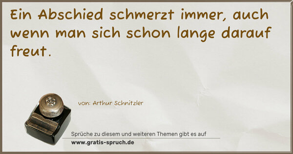 Spruch Visualisierung: Ein Abschied schmerzt immer,
auch wenn man sich schon lange darauf freut.