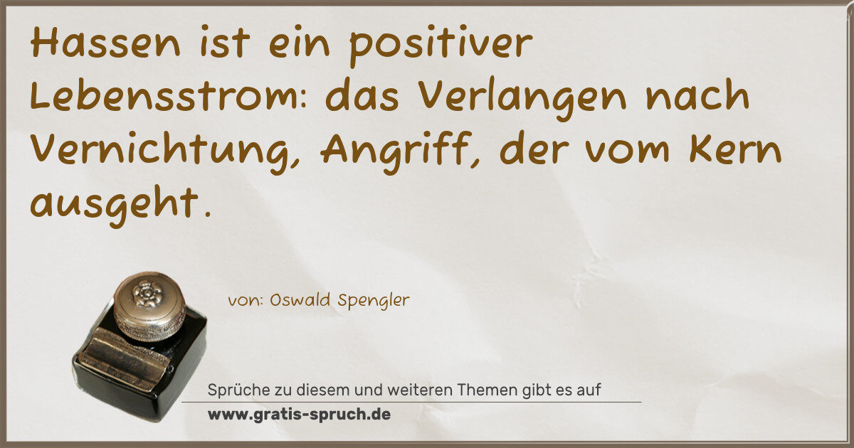 Spruchbild: Hassen ist ein positiver Lebensstrom: das Verlangen nach Vernichtung, Angriff, der vom Ke …