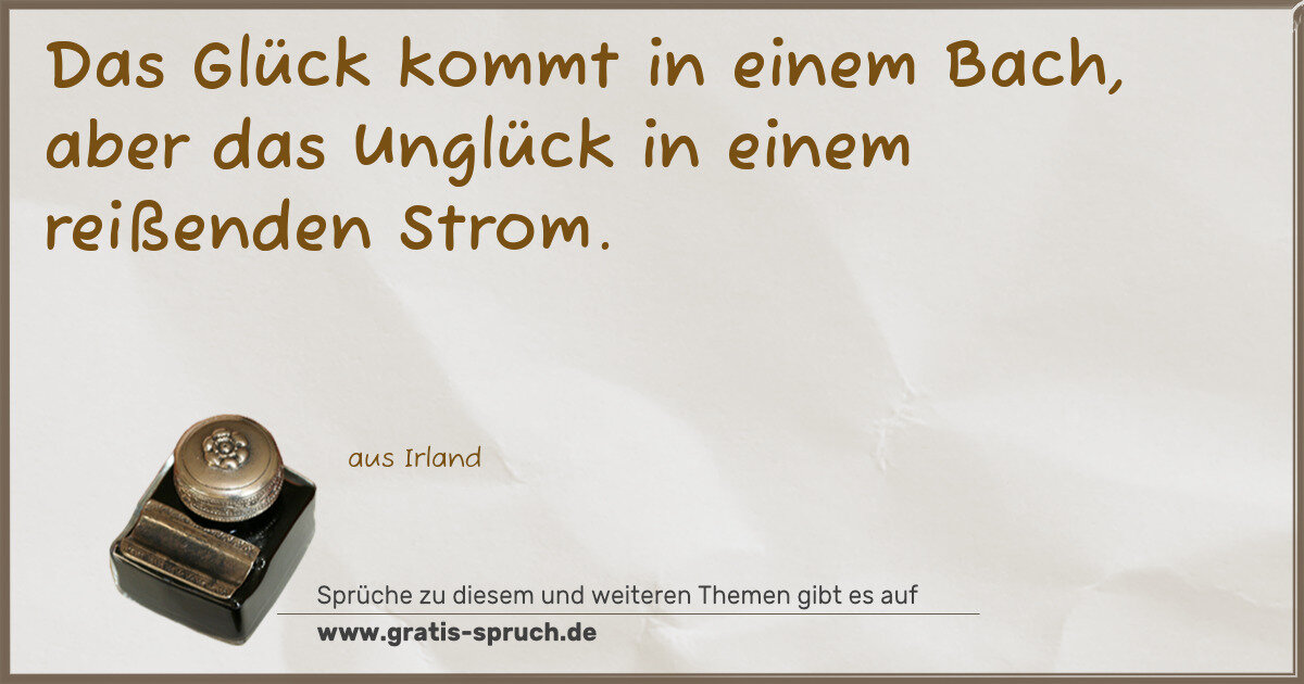 Spruchbild: Das Glück kommt in einem Bach, aber das Unglück in einem reißenden Strom.