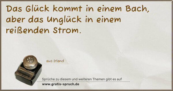 Spruch Visualisierung: Das Glück kommt in einem Bach,
aber das Unglück in einem reißenden Strom.