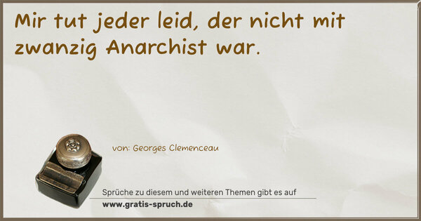 Spruch Visualisierung: Mir tut jeder leid, der nicht mit zwanzig Anarchist war.