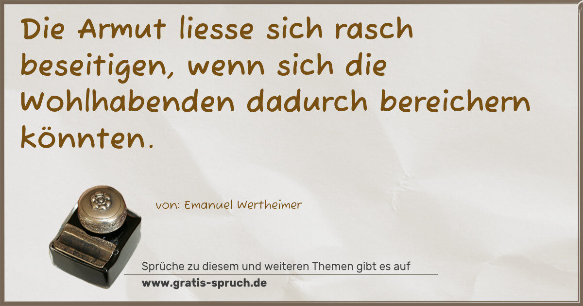 Spruchbild: Die Armut liesse sich rasch beseitigen, wenn sich die Wohlhabenden dadurch bereichern könn …