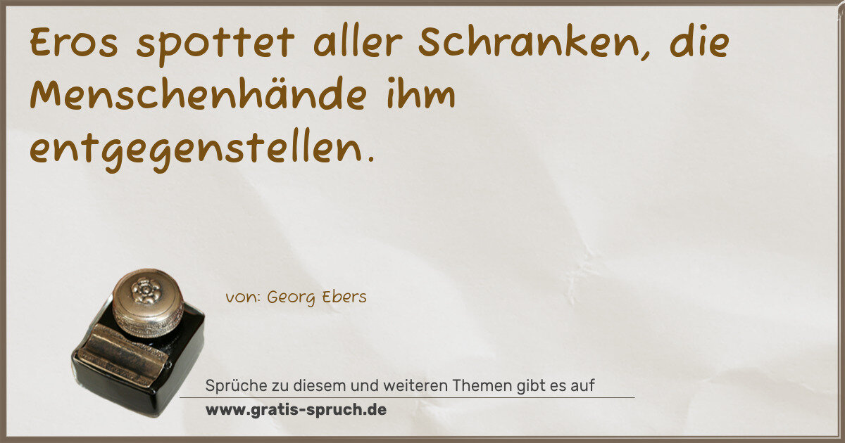 Spruchbild: Eros spottet aller Schranken, die Menschenhände ihm entgegenstellen.