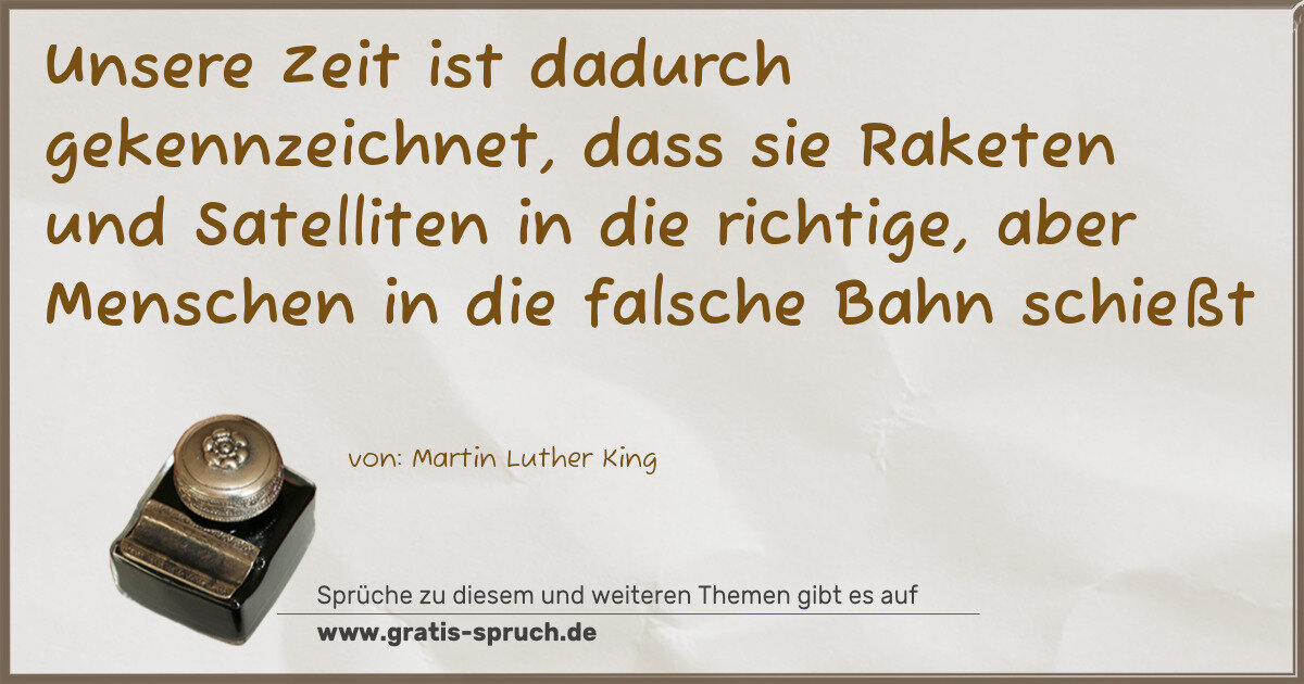 Spruchbild: Unsere Zeit ist dadurch gekennzeichnet, dass sie Raketen und Satelliten in die richtige, a …