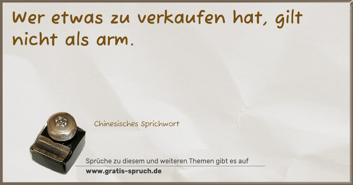 Spruchbild: Wer etwas zu verkaufen hat, gilt nicht als arm.