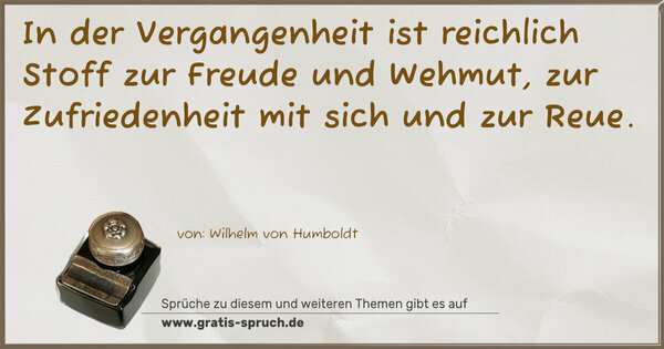 Spruch Visualisierung: In der Vergangenheit ist reichlich Stoff zur Freude und Wehmut, zur Zufriedenheit mit sich und zur Reue.