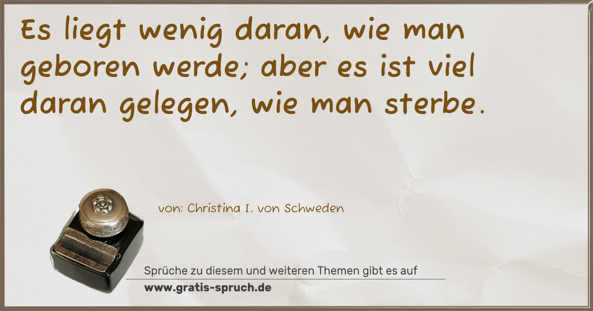 Spruchbild: Es liegt wenig daran, wie man geboren werde; aber es ist viel daran gelegen, wie man sterb …