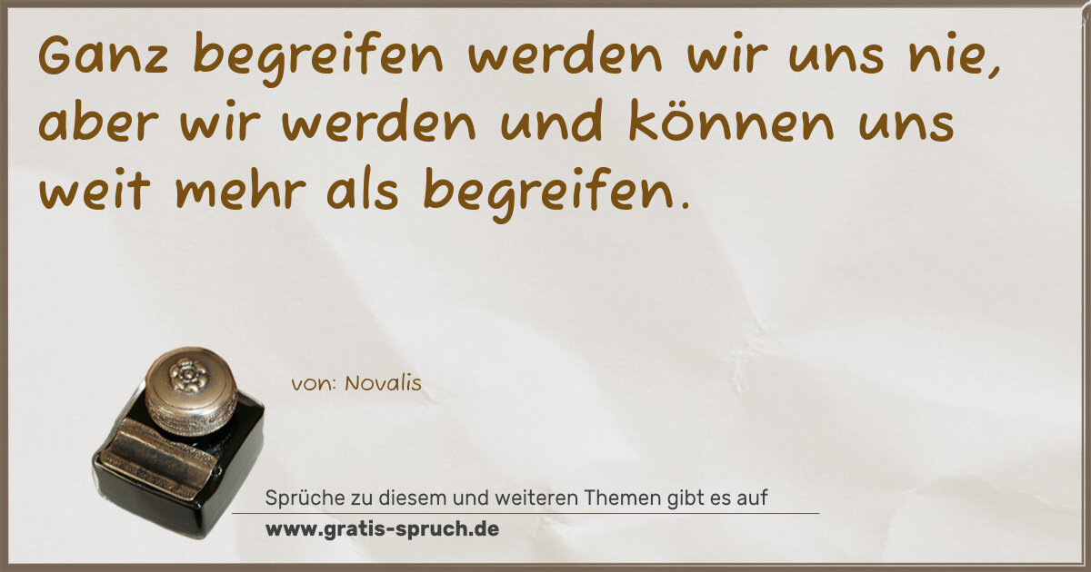 Spruchbild: Ganz begreifen werden wir uns nie, aber wir werden und können uns weit mehr als begreifen …