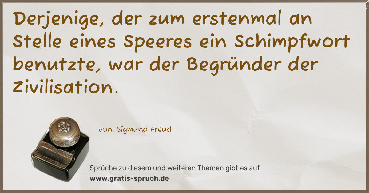 Spruchbild: Derjenige, der zum erstenmal an Stelle eines Speeres ein Schimpfwort benutzte, war der Be …
