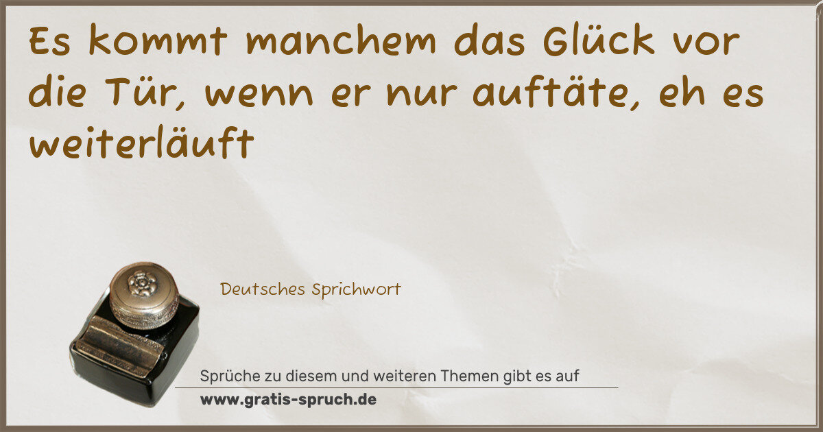 Spruchbild: Es kommt manchem das Glück vor die Tür, wenn er nur auftäte, eh es weiterläuft