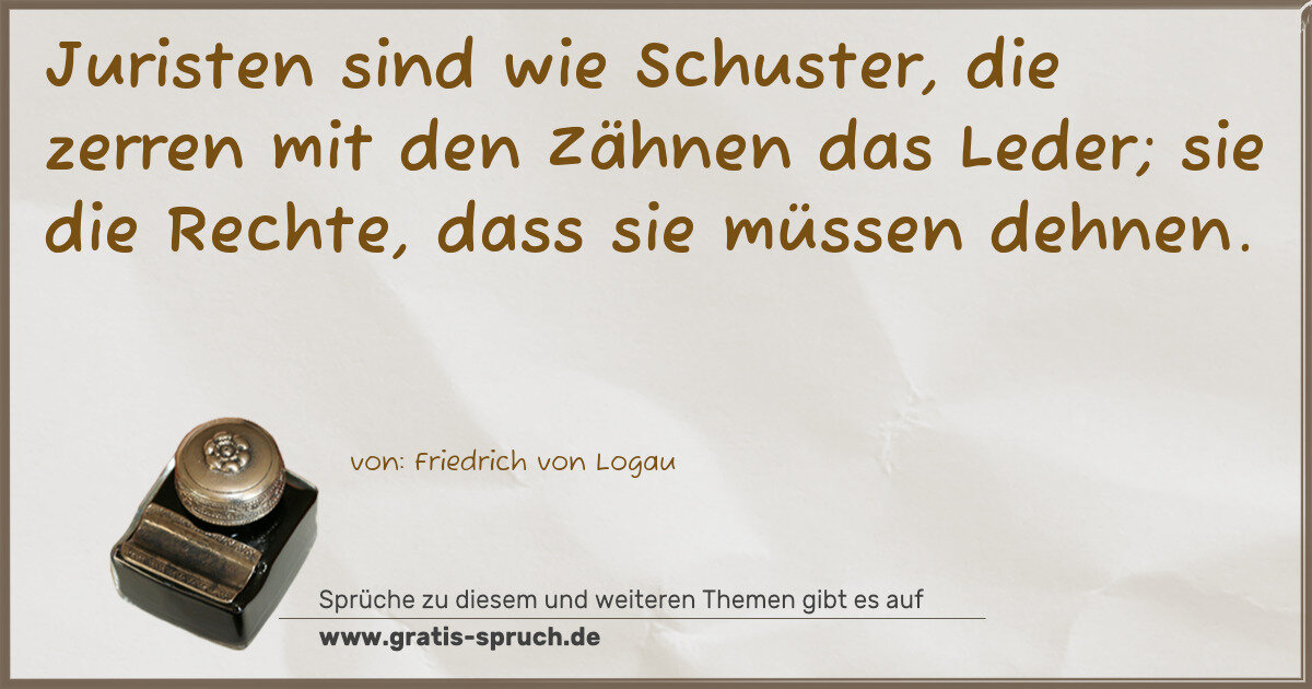 Spruchbild: Juristen sind wie Schuster, die zerren mit den Zähnen das Leder; sie die Rechte, dass sie …