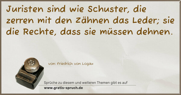 Spruch Visualisierung: Juristen sind wie Schuster, die zerren mit den Zähnen das Leder; sie die Rechte, dass sie müssen dehnen. 