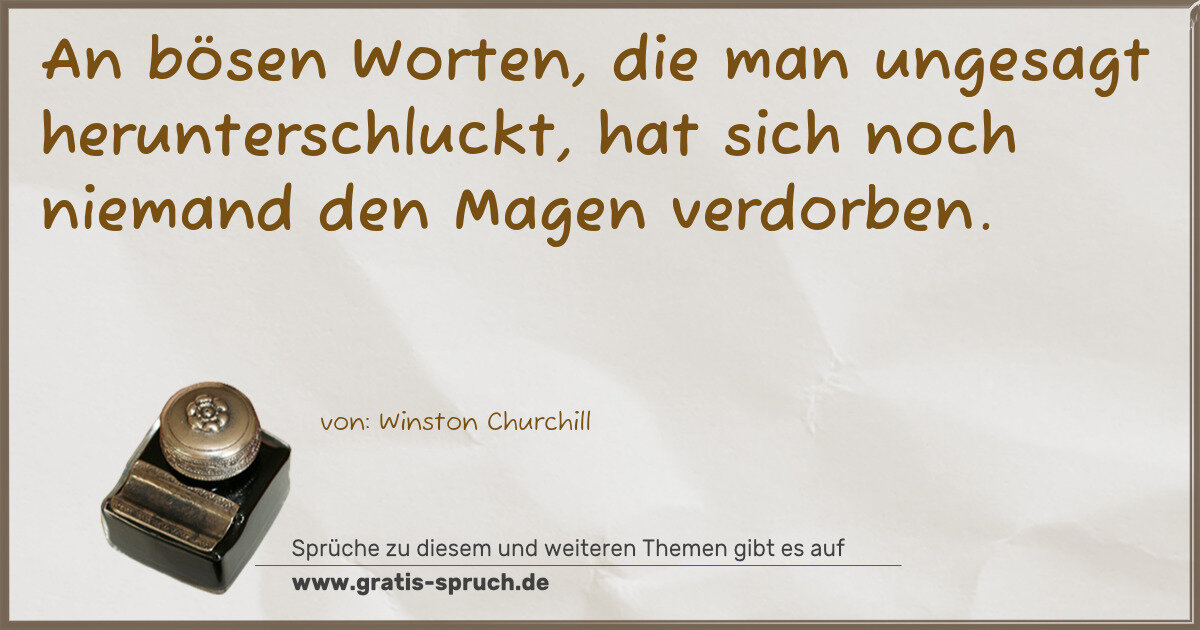 Spruchbild: An bösen Worten, die man ungesagt herunterschluckt, hat sich noch niemand den Magen verdo …