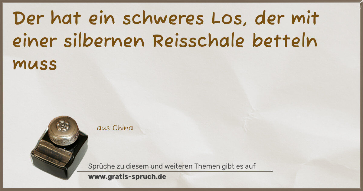 Spruchbild: Der hat ein schweres Los, der mit einer silbernen Reisschale betteln muss