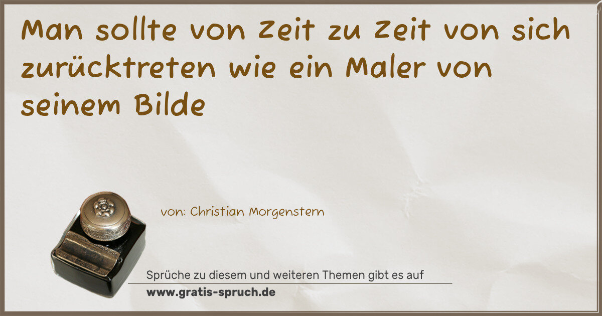 Spruchbild: Man sollte von Zeit zu Zeit von sich zurücktreten wie ein Maler von seinem Bilde