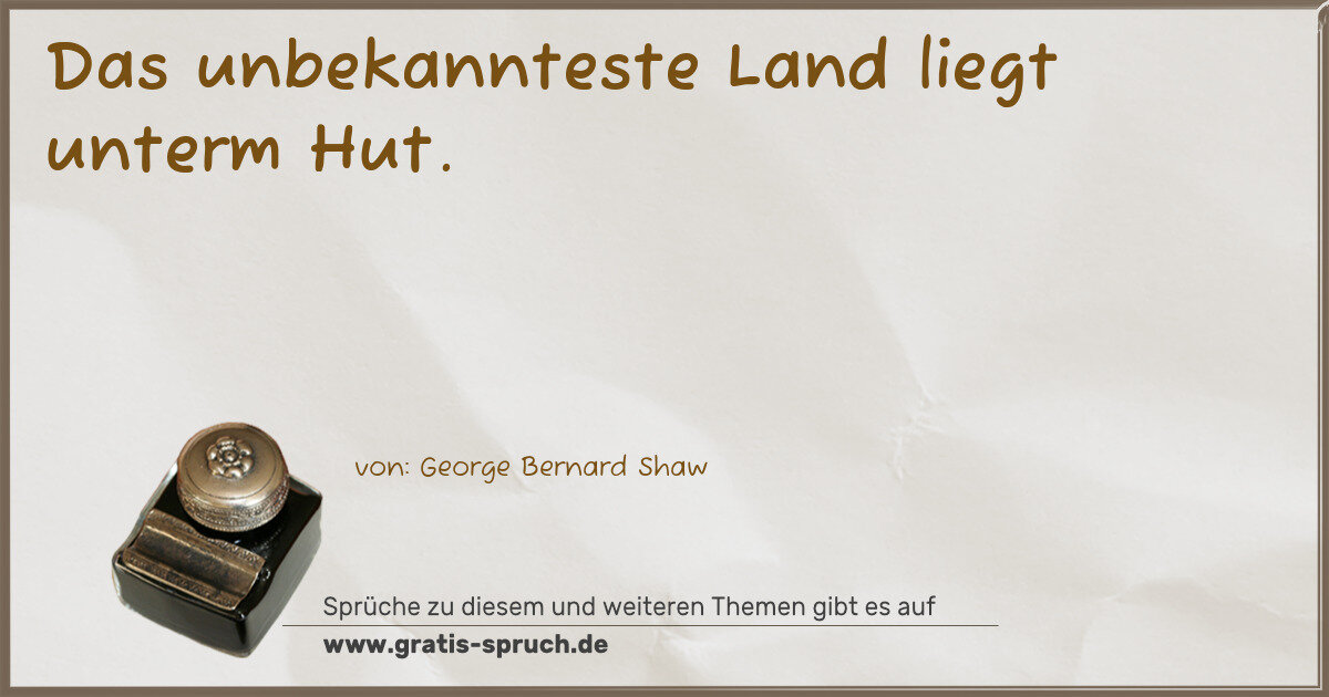 Spruchbild: Das unbekannteste Land liegt unterm Hut.