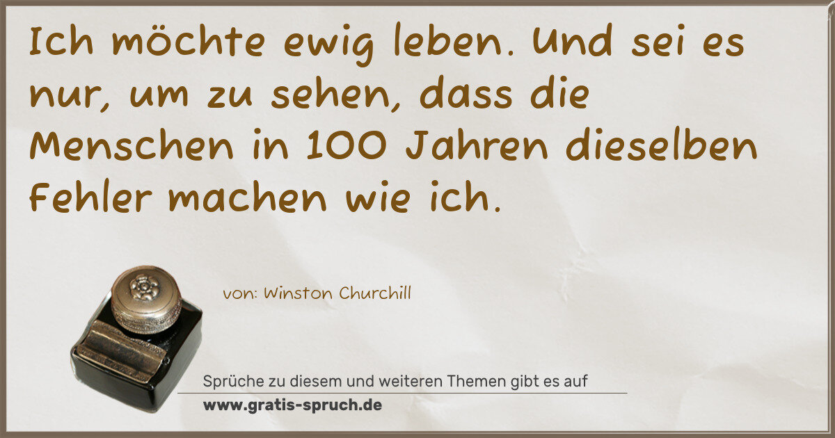 Spruchbild: Ich möchte ewig leben. Und sei es nur, um zu sehen, dass die Menschen in 100 Jahren die …