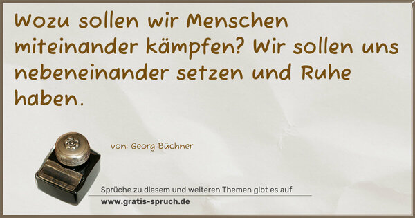 Spruch Visualisierung: Wozu sollen wir Menschen miteinander kämpfen?
Wir sollen uns nebeneinander setzen und Ruhe haben.