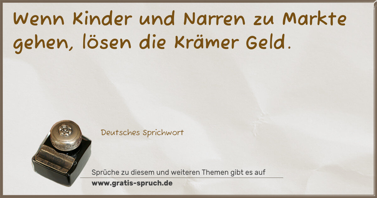Spruchbild: Wenn Kinder und Narren zu Markte gehen, lösen die Krämer Geld.