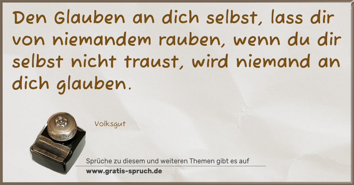 Spruchbild: Den Glauben an dich selbst, lass dir von niemandem rauben, wenn du dir selbst nicht traust …