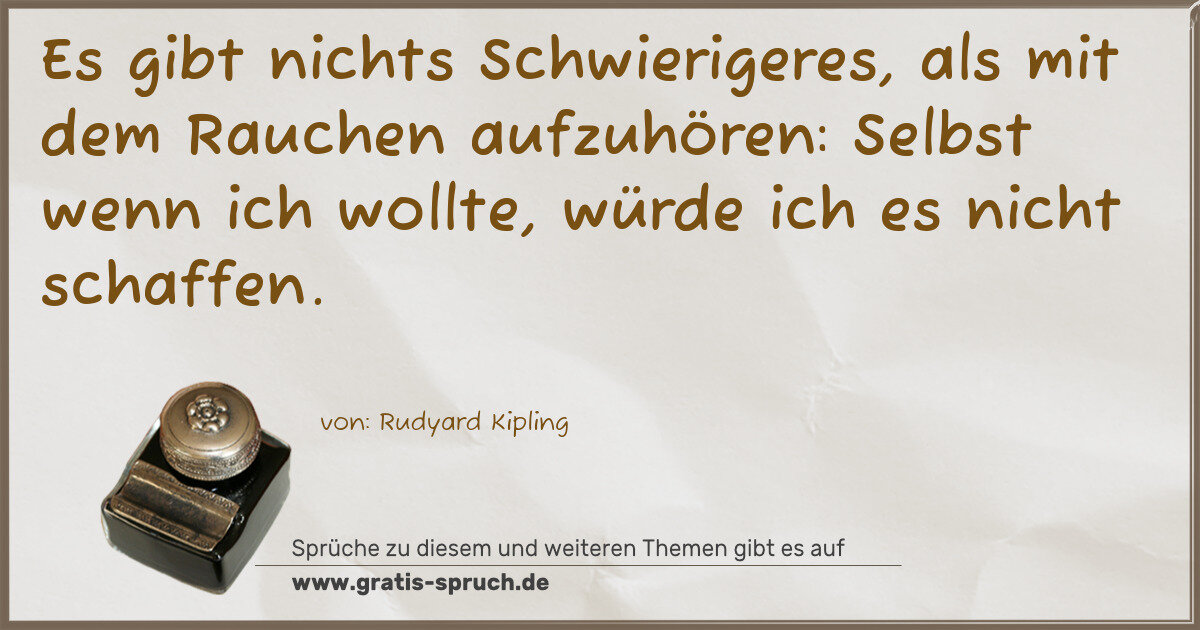 Spruchbild: Es gibt nichts Schwierigeres, als mit dem Rauchen aufzuhören: Selbst wenn ich wollte, würd …