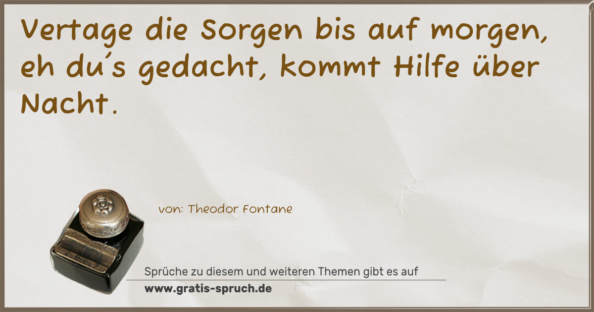 Spruchbild: Vertage die Sorgen bis auf morgen, eh du's gedacht, kommt Hilfe über Nacht.