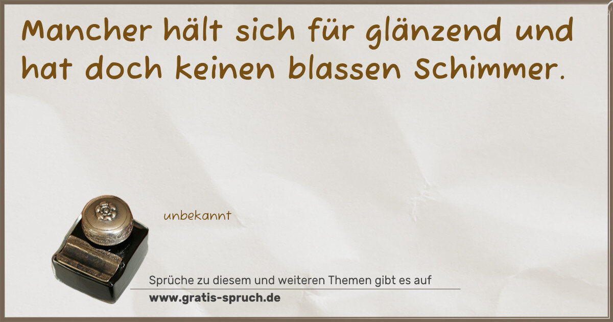 Spruchbild: Mancher hält sich für glänzend und hat doch keinen blassen Schimmer.
