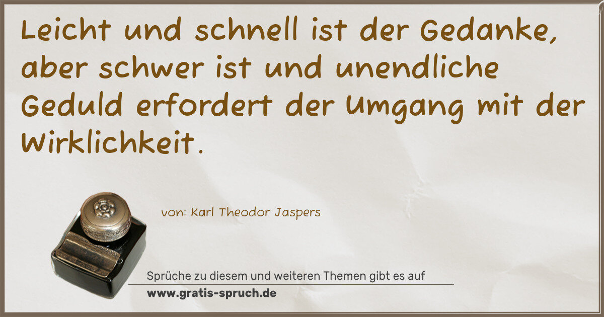 Spruchbild: Leicht und schnell ist der Gedanke, aber schwer ist und unendliche Geduld erfordert der …