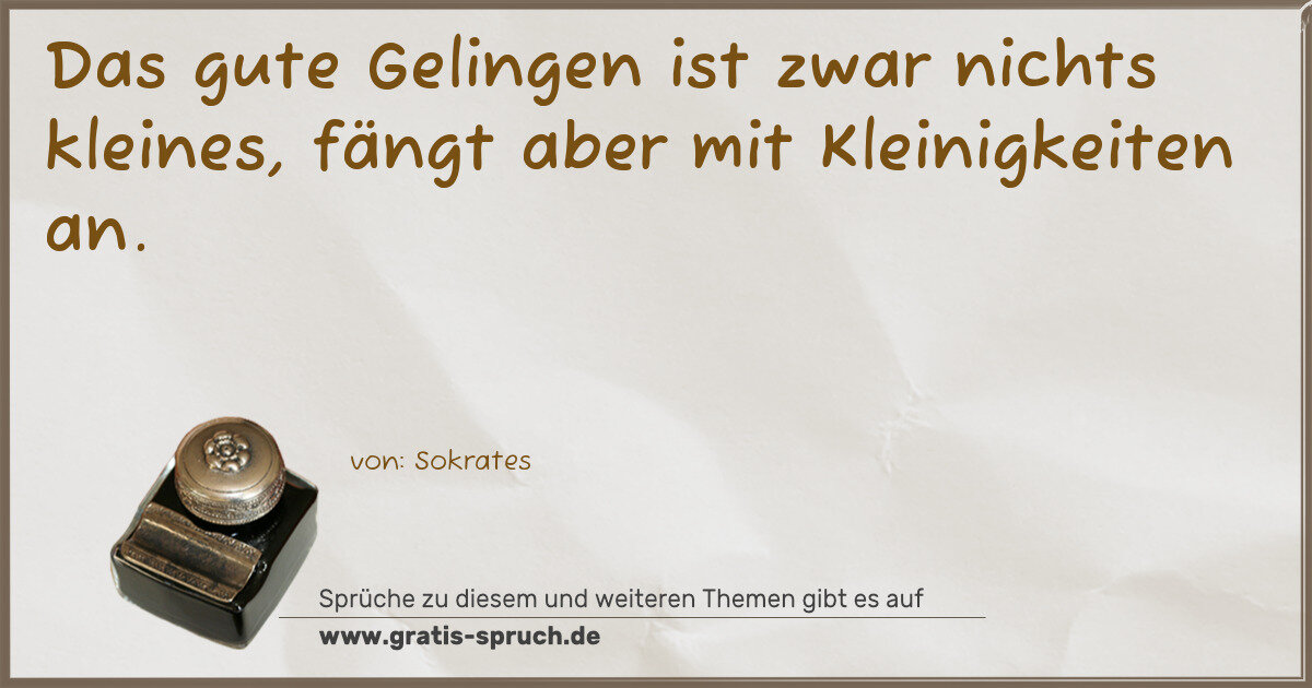 Spruchbild: Das gute Gelingen ist zwar nichts kleines, fängt aber mit Kleinigkeiten an.