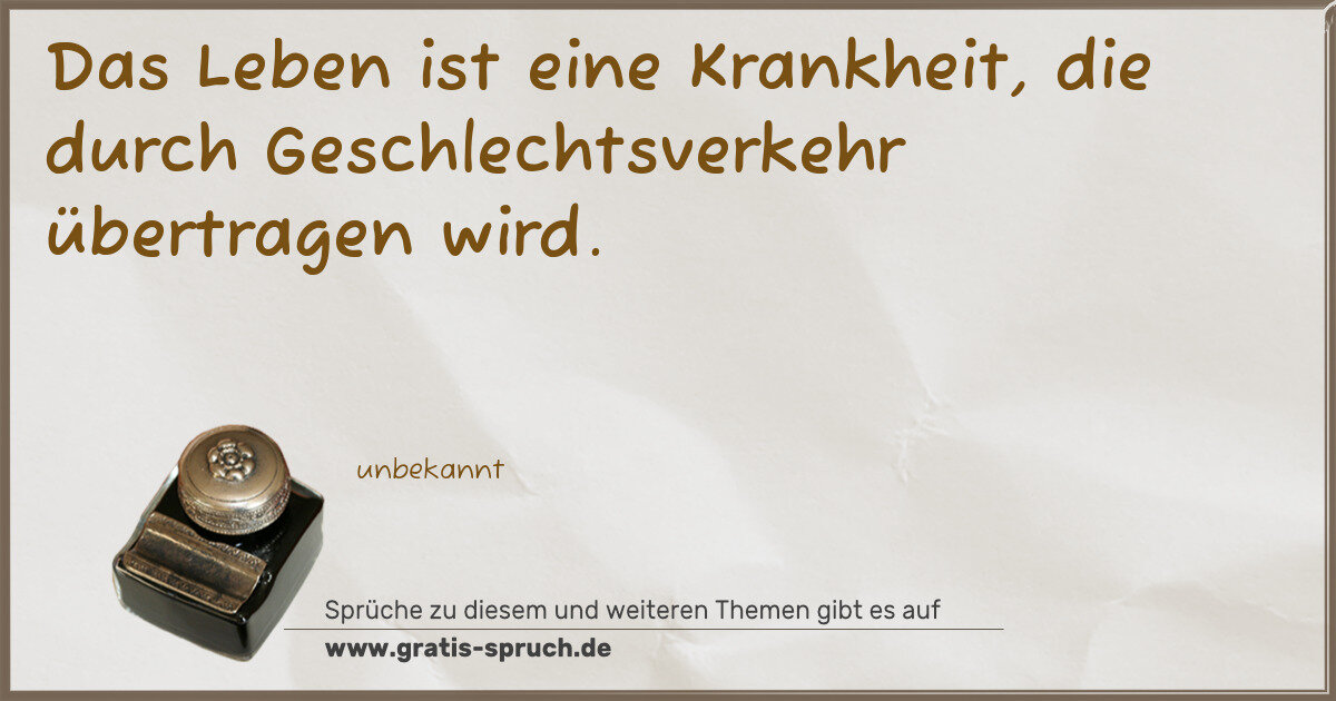 Spruchbild: Das Leben ist eine Krankheit, die durch Geschlechtsverkehr übertragen wird.
