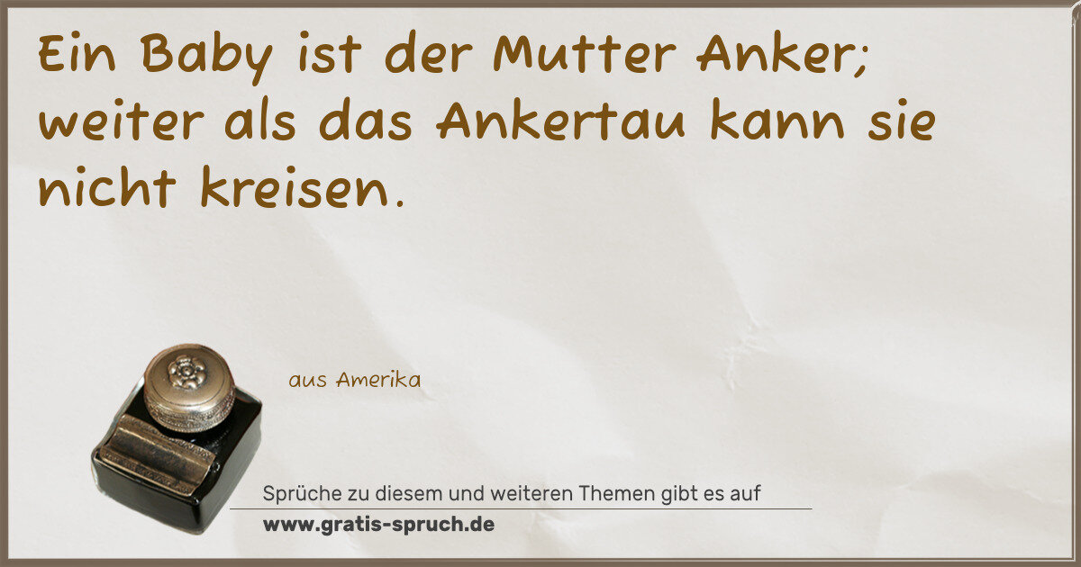 Spruchbild: Ein Baby ist der Mutter Anker; weiter als das Ankertau kann sie nicht kreisen.