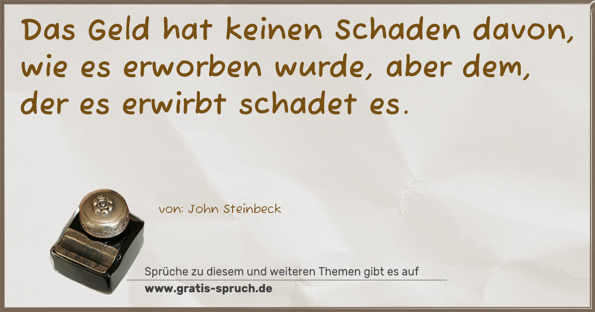 Spruchbild: Das Geld hat keinen Schaden davon, wie es erworben wurde, aber dem, der es erwirbt schade …