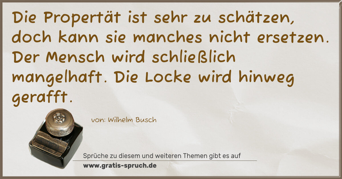 Spruchbild: Die Propertät ist sehr zu schätzen, doch kann sie manches nicht ersetzen. Der Mensch wird …