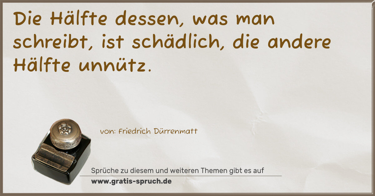 Spruchbild: Die Hälfte dessen, was man schreibt, ist schädlich, die andere Hälfte unnütz.