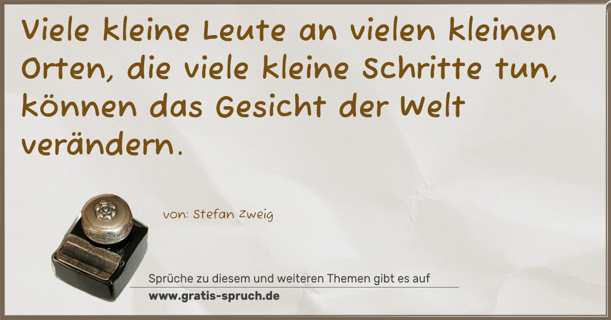 Spruchbild: Viele kleine Leute an vielen kleinen Orten, die viele kleine Schritte tun, können das Ges …