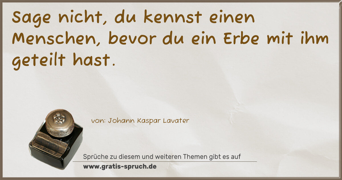 Spruchbild: Sage nicht, du kennst einen Menschen, bevor du ein Erbe mit ihm geteilt hast.