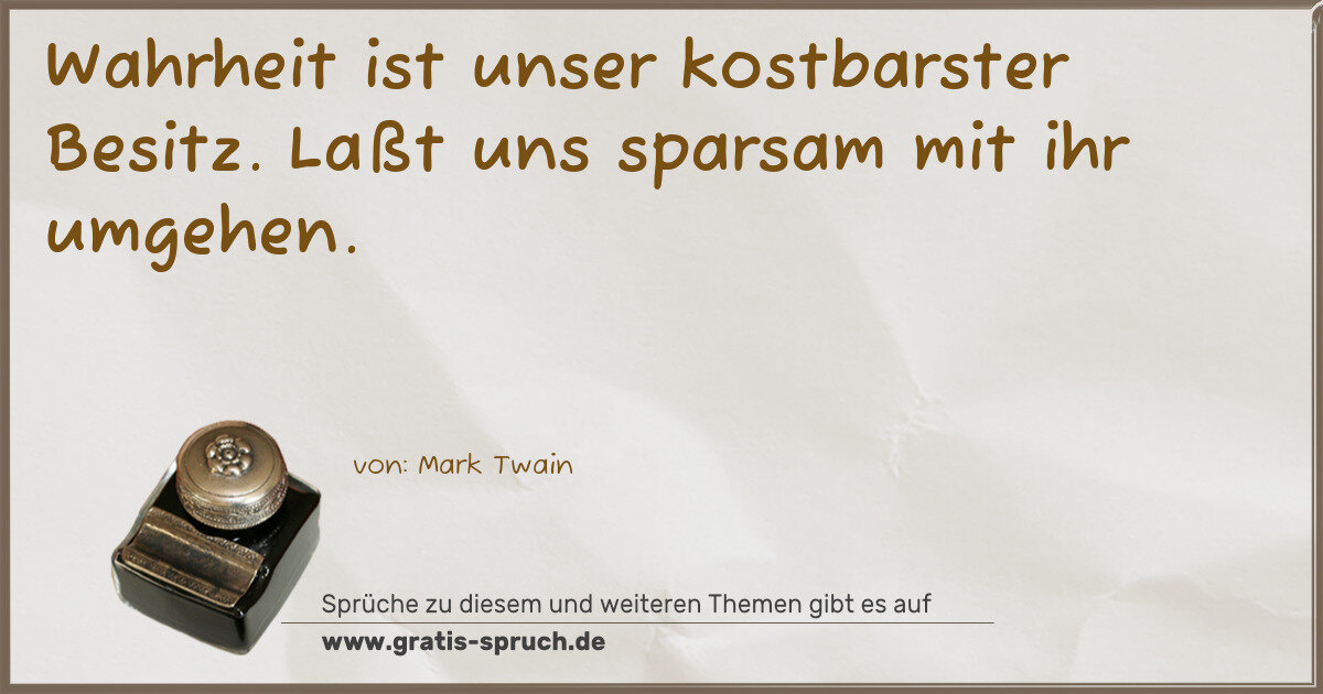 Spruchbild: Wahrheit ist unser kostbarster Besitz. Laßt uns sparsam mit ihr umgehen.