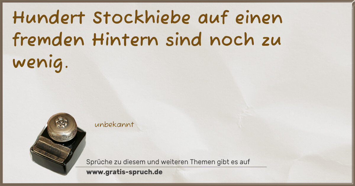 Spruchbild: Hundert Stockhiebe auf einen fremden Hintern sind noch zu wenig.