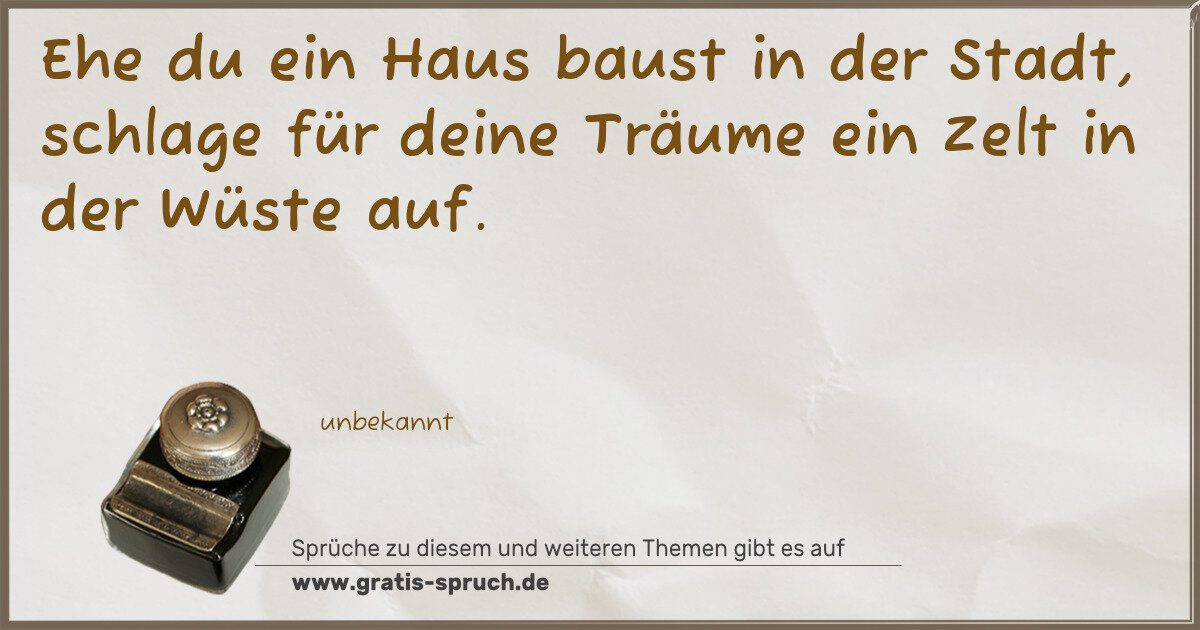 Spruchbild: Ehe du ein Haus baust in der Stadt, schlage für deine Träume ein Zelt in der Wüste auf.