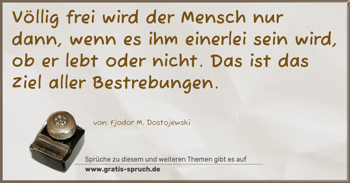 Spruchbild: Völlig frei wird der Mensch nur dann, wenn es ihm einerlei sein wird, ob er lebt oder nic …