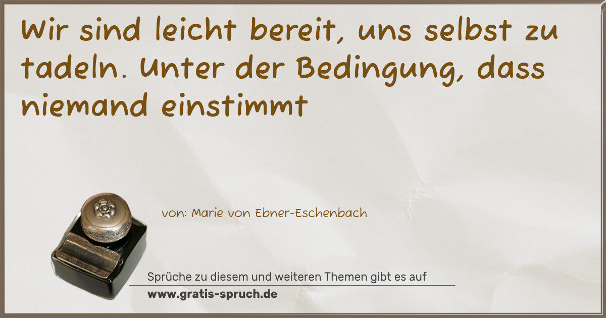 Spruchbild: Wir sind leicht bereit, uns selbst zu tadeln. Unter der Bedingung, dass niemand einstimmt
