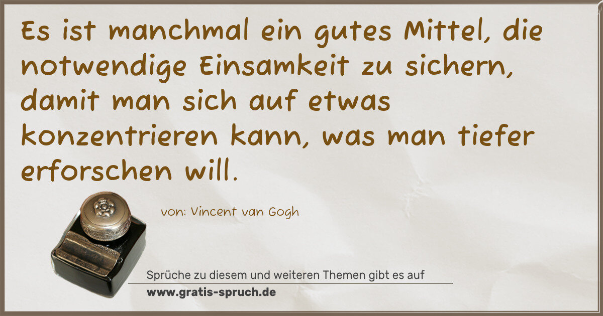 Spruchbild: Es ist manchmal ein gutes Mittel, die notwendige Einsamkeit zu sichern, damit man sich a …