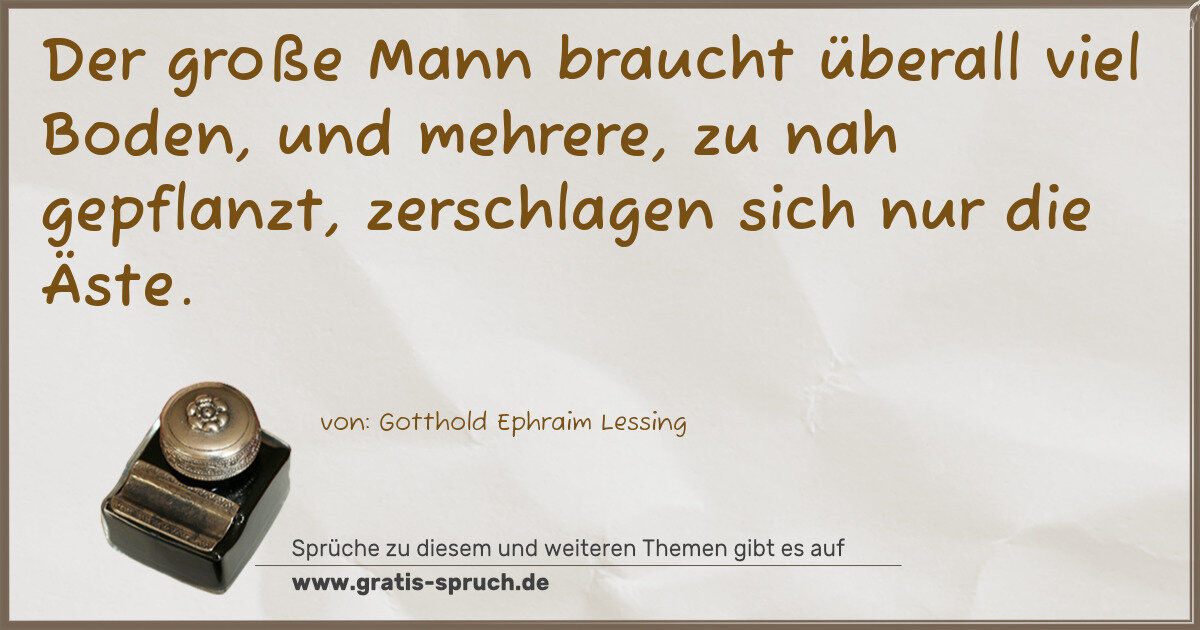 Spruchbild: Der große Mann braucht überall viel Boden, und mehrere, zu nah gepflanzt, zerschlagen sic …