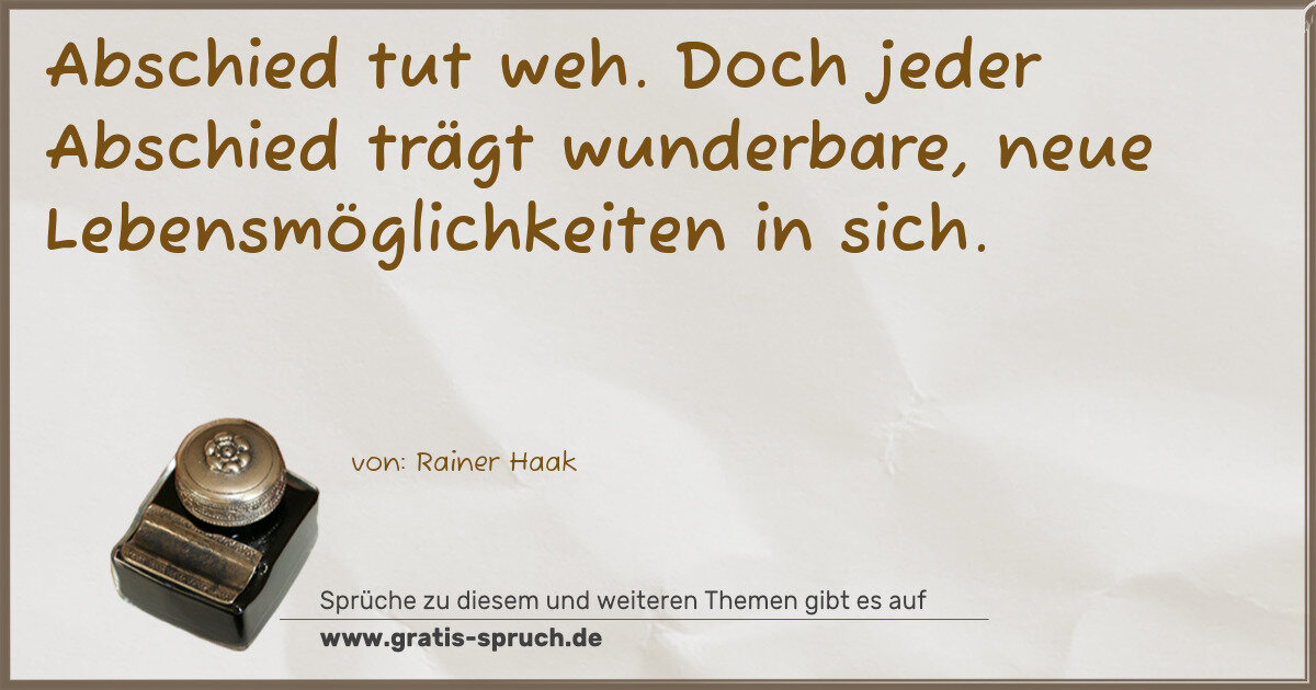 Spruchbild: Abschied tut weh. Doch jeder Abschied trägt wunderbare, neue Lebensmöglichkeiten in sich.