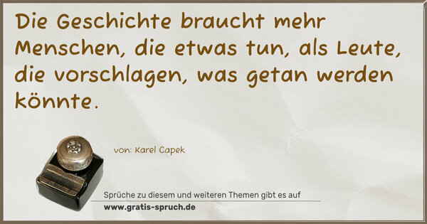 Spruch Visualisierung: Die Geschichte braucht mehr Menschen, die etwas tun,
als Leute, die vorschlagen, was getan werden könnte.
