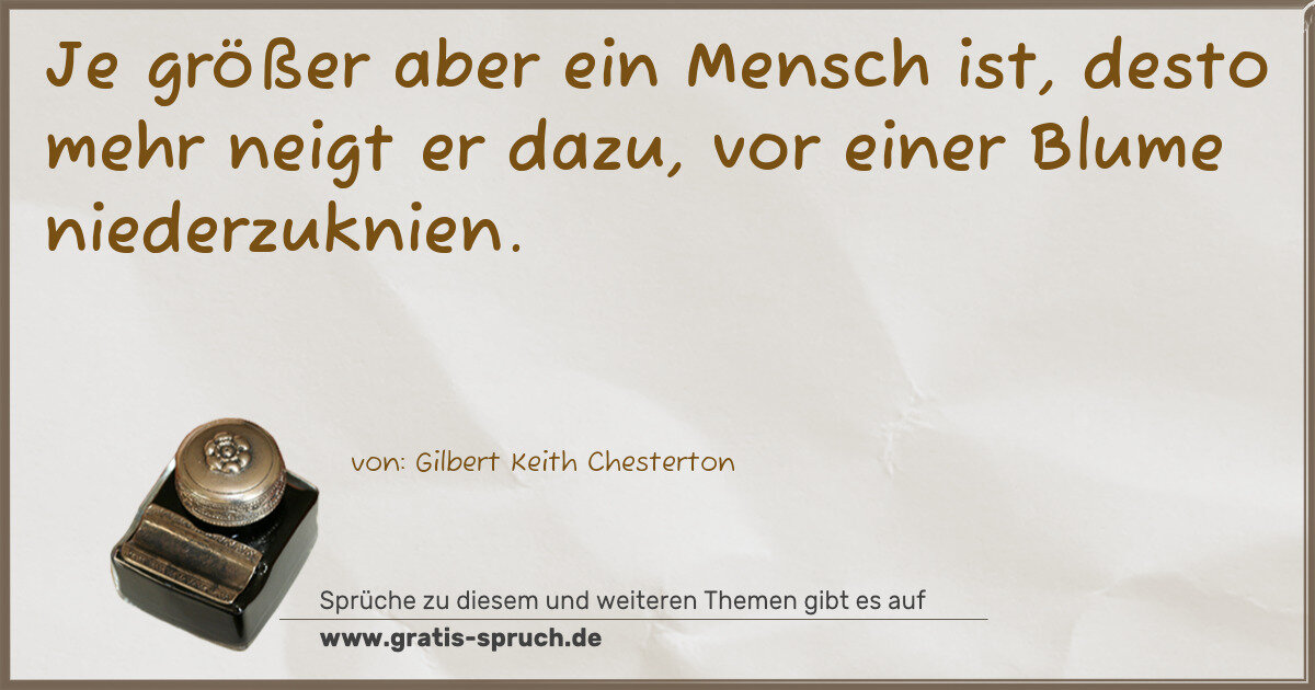 Spruchbild: Je größer aber ein Mensch ist, desto mehr neigt er dazu, vor einer Blume niederzuknien.